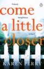 Come a Little Closer : The must-read gripping psychological thriller - eBook
