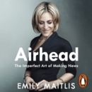 Airhead : The Imperfect Art of Making News - eAudiobook