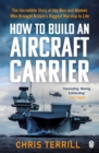 How to Build an Aircraft Carrier : The incredible story behind HMS Queen Elizabeth, the 60,000 ton star of BBC2’s THE WARSHIP - Book