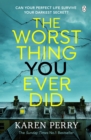 The Worst Thing You Ever Did : The gripping new thriller from Sunday Times bestselling author Karen Perry - Book