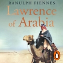 Lawrence of Arabia : The definitive 21st-century biography of a 20th-century soldier, adventurer and leader - eAudiobook