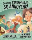 Seriously, Cinderella Is SO Annoying! : The Story of Cinderella as Told by the Wicked Stepmother - Book