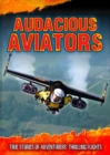 Audacious Aviators : True Stories of Adventurers' Thrilling Flights - Book