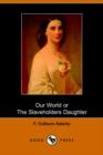 Our World, Or, the Slaveholder's Daughter - Book