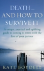 Death... And How To Survive It : A unique, practical and uplifting guide to coming to terms with the loss of your partner - eBook