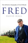 Fred : The Definitive Biography Of Fred Dibnah - eBook