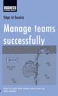 Manage Teams Successfully : How to Work with Others and Come Up with Results - eBook