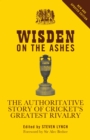 Wisden on the Ashes : The Authoritative Story of Cricket's Greatest Rivalry - eBook