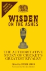 Wisden on the Ashes : The Authoritative Story of Cricket's Greatest Rivalry - Book