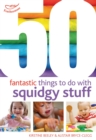 50 Fantastic things to do with squidgy stuff - Book
