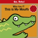 Go, Baby!: Who Am I? This is My Mouth : Board Book - Book