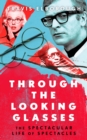 Through The Looking Glasses : The Spectacular Life of Spectacles - eBook