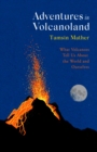 Adventures in Volcanoland : What Volcanoes Tell Us About the World and Ourselves - eBook