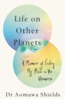 Life on Other Planets : A Memoir of Finding My Place in the Universe - Book