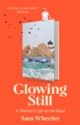 Glowing Still : A Woman's Life on the Road - 'Funny, furious writing from the queen of intrepid travel' Daily Telegraph - eBook