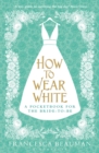 How to Wear White : A Pocketbook for the Bride-to-be - Book
