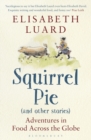 Squirrel Pie (and other stories) : Adventures in Food Across the Globe - Book