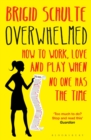 Overwhelmed : How to Work, Love and Play When No One Has the Time - Book