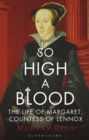 So High a Blood : The Life of Margaret, Countess of Lennox - Book