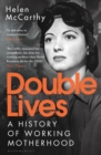 Double Lives : A History of Working Motherhood - eBook