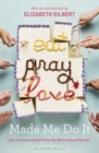 Eat Pray Love Made Me Do It : Life Journeys Inspired by the Bestselling Memoir - Book