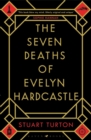 The Seven Deaths of Evelyn Hardcastle : from the bestselling author of The Seven Deaths of Evelyn Hardcastle and The Last Murder at the End of the World - Book
