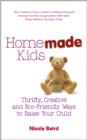 Homemade Kids : Thrifty, Creative and Eco-Friendly Ways to Raise Your Child - eBook