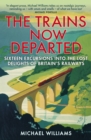 The Trains Now Departed : Sixteen Excursions into the Lost Delights of Britain's Railways - eBook