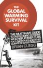 The Global Warming Survival Kit : The Must-have Guide To Overcoming Extreme Weather, Power Cuts, Food Shortages And Other Climate Change Disasters - eBook