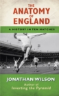 The Anatomy of England : A History in Ten Matches - Book