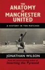 The Anatomy of Manchester United : A History in Ten Matches - Book