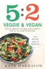5:2 Veggie and Vegan : Delicious vegetarian and vegan fasting recipes to help you lose weight and feel great - eBook