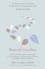 Beyond Goodbye : A practical and compassionate guide to surviving grief, with day-by-day resources to navigate a path through loss - eBook