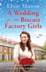 A Wedding for the Biscuit Factory Girls : A hopeful and uplifting saga to curl up with this Christmas - Book