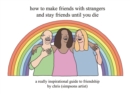How to Make Friends With Strangers and Stay Friends Until You Die : A Really Inspirational Guide to Friendship - eBook