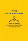 F**k Fast Fashion : 101 ways to change how you shop and help save the planet - eBook
