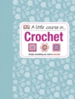 A Little Course in Crochet : Simply everything you need to succeed - Book