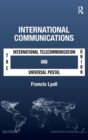 International Communications : The International Telecommunication Union and the Universal Postal Union - Book