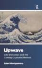 Upwave : City Dynamics and the Coming Capitalist Revival - Book