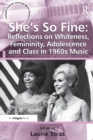 She's So Fine: Reflections on Whiteness, Femininity, Adolescence and Class in 1960s Music - Book