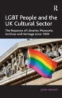 LGBT People and the UK Cultural Sector : The Response of Libraries, Museums, Archives and Heritage since 1950 - Book