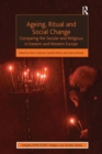 Ageing, Ritual and Social Change : Comparing the Secular and Religious in Eastern and Western Europe - Book