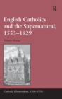 English Catholics and the Supernatural, 1553–1829 - Book