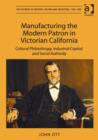 Manufacturing the Modern Patron in Victorian California : Cultural Philanthropy, Industrial Capital, and Social Authority - Book