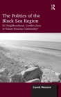 The Politics of the Black Sea Region : EU Neighbourhood, Conflict Zone or Future Security Community? - Book