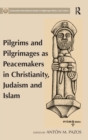 Pilgrims and Pilgrimages as Peacemakers in Christianity, Judaism and Islam - Book