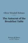 The Autocrat of the Breakfast Table (Barnes & Noble Digital Library) - eBook