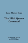 The Fifth Queen Crowned (Barnes & Noble Digital Library) : A Romance - eBook