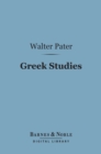 Greek Studies (Barnes & Noble Digital Library) : A Series of Essays - eBook