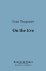 On the Eve (Barnes & Noble Digital Library) - eBook
